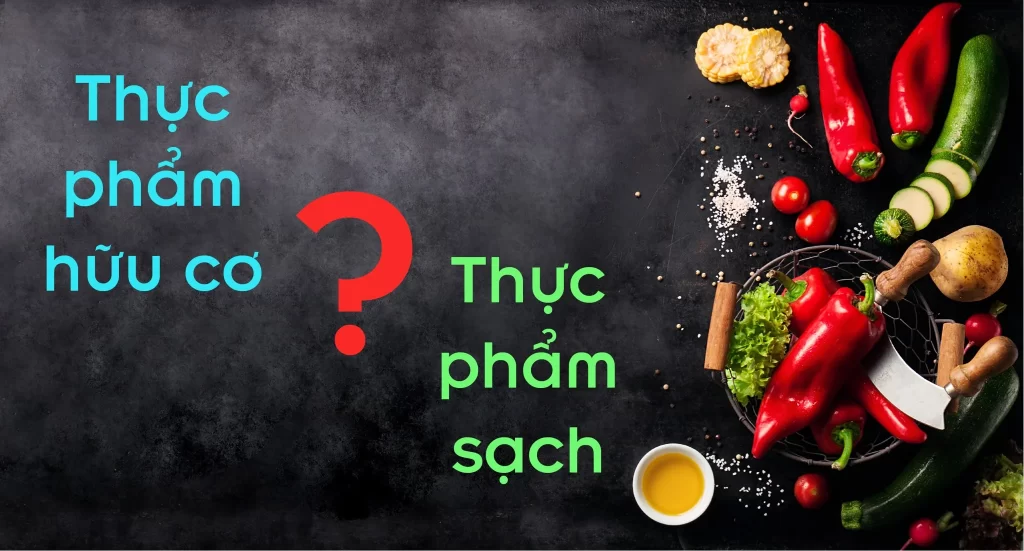 Phân biệt thực phẩm sạch và hữu cơ